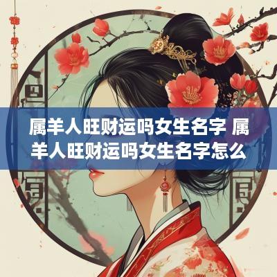 属羊人旺财运吗女生名字 属羊人旺财运吗女生名字怎么取