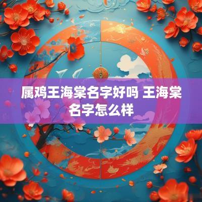 属鸡王海棠名字好吗 王海棠名字怎么样