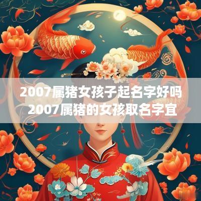 2007属猪女孩子起名字好吗 2007属猪的女孩取名字宜用什么字