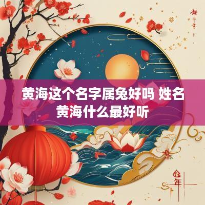 黄海这个名字属兔好吗 姓名黄海什么最好听