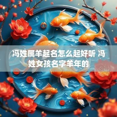冯姓属羊起名怎么起好听 冯姓女孩名字羊年的