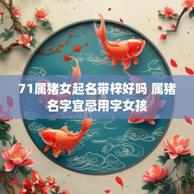 71属猪女起名带梓好吗 属猪名字宜忌用字女孩