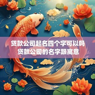 贷款公司起名四个字可以吗 贷款公司的名字跟寓意