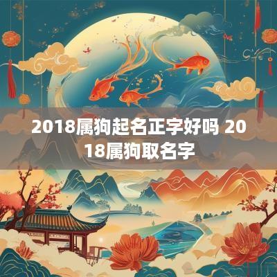 2018属狗起名正字好吗 2018属狗取名字