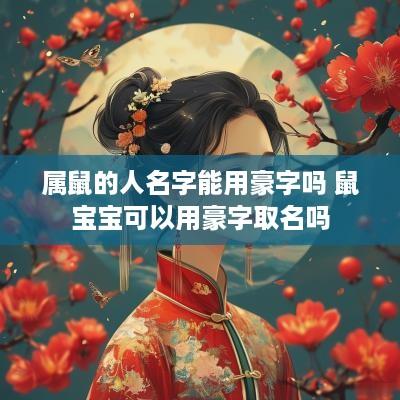 属鼠的人名字能用豪字吗 鼠宝宝可以用豪字取名吗