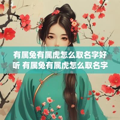 有属兔有属虎怎么取名字好听 有属兔有属虎怎么取名字好听点