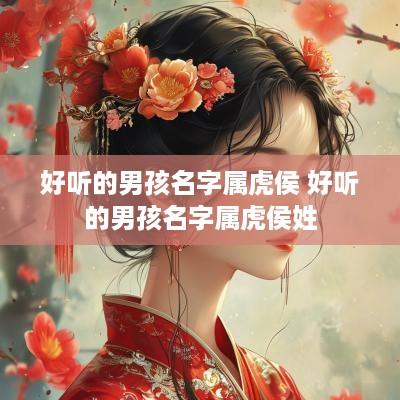 好听的男孩名字属虎侯 好听的男孩名字属虎侯姓