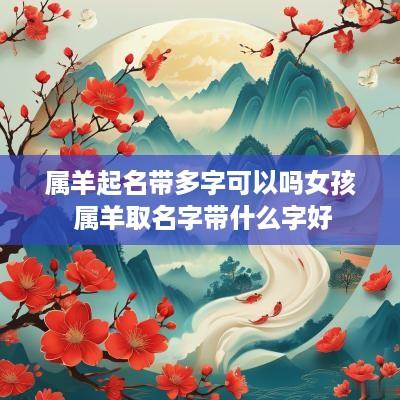 属羊起名带多字可以吗女孩 属羊取名字带什么字好