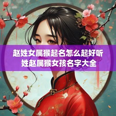 赵姓女属猴起名怎么起好听 姓赵属猴女孩名字大全