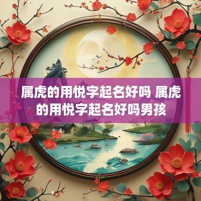 属虎的用悦字起名好吗 属虎的用悦字起名好吗男孩