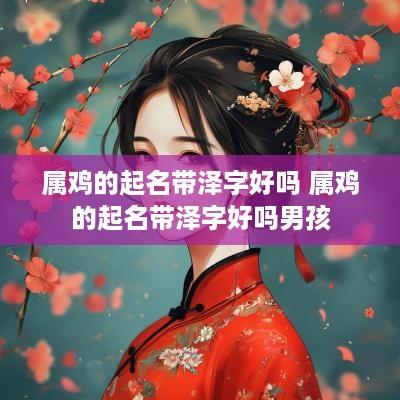 属鸡的起名带泽字好吗 属鸡的起名带泽字好吗男孩