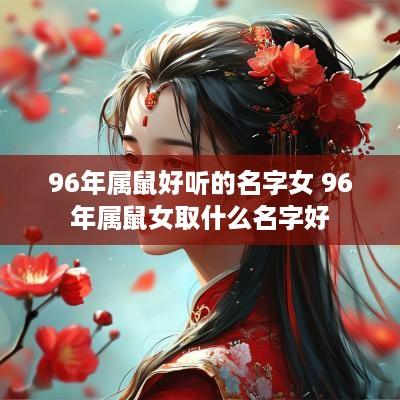 96年属鼠好听的名字女 96年属鼠女取什么名字好