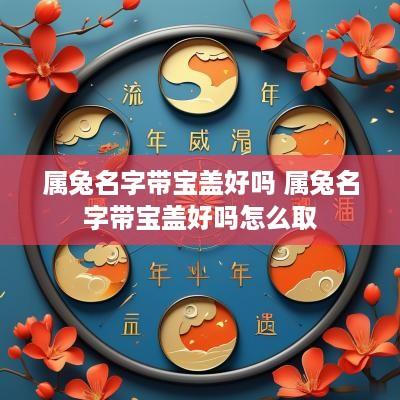 属兔名字带宝盖好吗 属兔名字带宝盖好吗怎么取