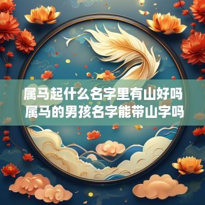 属马起什么名字里有山好吗 属马的男孩名字能带山字吗