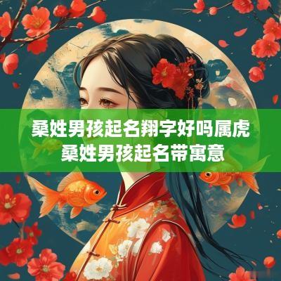 桑姓男孩起名翔字好吗属虎 桑姓男孩起名带寓意