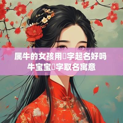 属牛的女孩用玥字起名好吗 牛宝宝玥字取名寓意