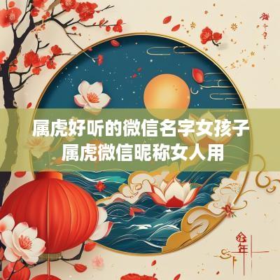 属虎好听的微信名字女孩子 属虎微信昵称女人用