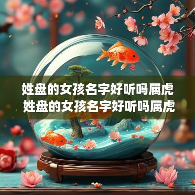 姓盘的女孩名字好听吗属虎 姓盘的女孩名字好听吗属虎的