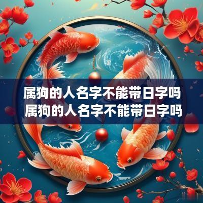 属狗的人名字不能带日字吗 属狗的人名字不能带日字吗为什么