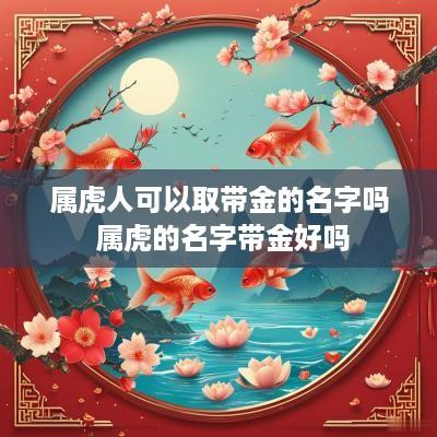 属虎人可以取带金的名字吗 属虎的名字带金好吗