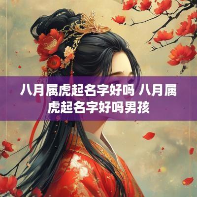 八月属虎起名字好吗 八月属虎起名字好吗男孩