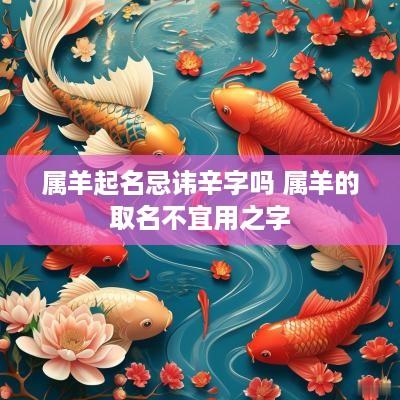 属羊起名忌讳辛字吗 属羊的取名不宜用之字