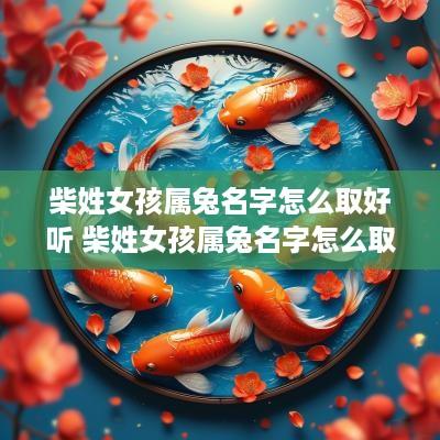 柴姓女孩属兔名字怎么取好听 柴姓女孩属兔名字怎么取好听点