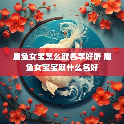 属兔女宝怎么取名字好听 属兔女宝宝取什么名好