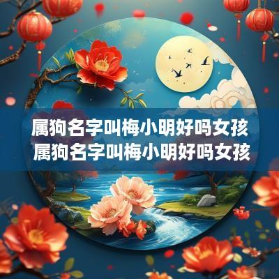 属狗名字叫梅小明好吗女孩 属狗名字叫梅小明好吗女孩子