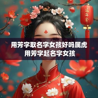 用芳字取名字女孩好吗属虎 用芳字起名字女孩