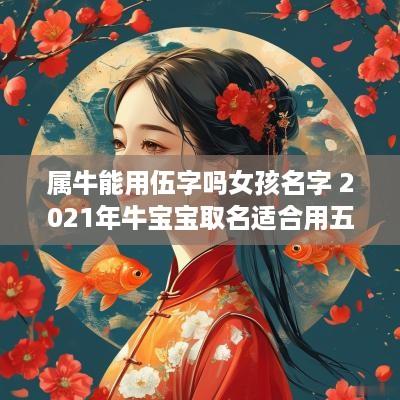 属牛能用伍字吗女孩名字 2025年牛宝宝取名适合用五行属什么的字
