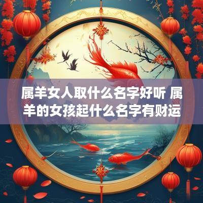 属羊女人取什么名字好听 属羊的女孩起什么名字有财运
