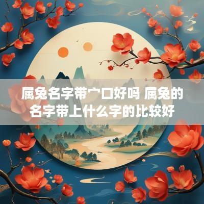 属兔名字带宀口好吗 属兔的名字带上什么字的比较好