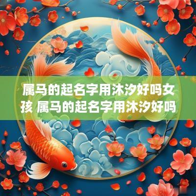属马的起名字用沐汐好吗女孩 属马的起名字用沐汐好吗女孩子
