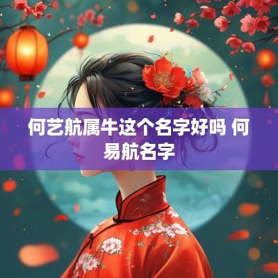 何艺航属牛这个名字好吗 何易航名字
