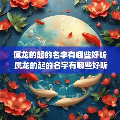 属龙的起的名字有哪些好听 属龙的起的名字有哪些好听点