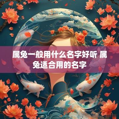 属兔一般用什么名字好听 属兔适合用的名字