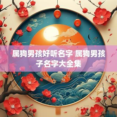属狗男孩好听名字 属狗男孩子名字大全集