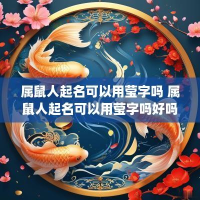 属鼠人起名可以用莹字吗 属鼠人起名可以用莹字吗好吗