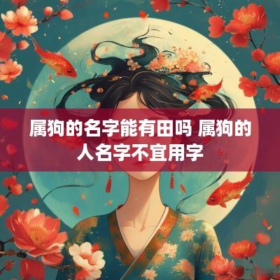 属狗的名字能有田吗 属狗的人名字不宜用字