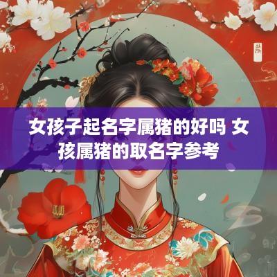 女孩子起名字属猪的好吗 女孩属猪的取名字参考