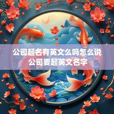 公司起名有英文么吗怎么说 公司要起英文名字