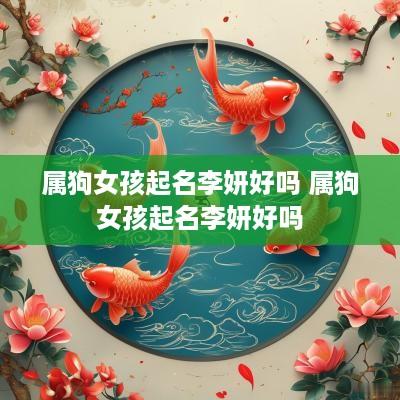 属狗女孩起名李妍好吗 属狗女孩起名李妍好吗