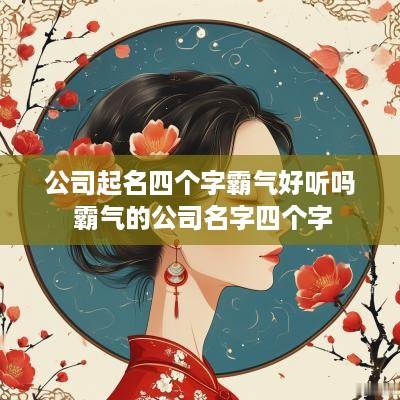 公司起名四个字霸气好听吗 霸气的公司名字四个字