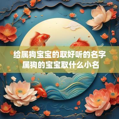 给属狗宝宝的取好听的名字 属狗的宝宝取什么小名