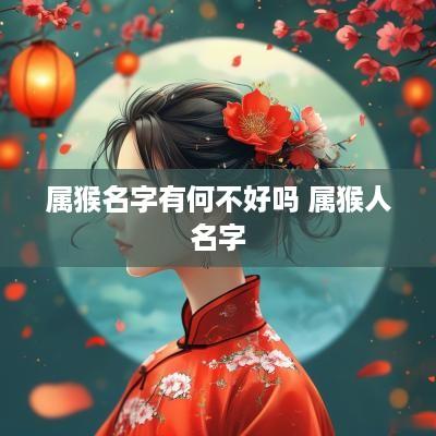 属猴名字有何不好吗 属猴人名字