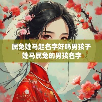 属兔姓马起名字好吗男孩子 姓马属兔的男孩名字