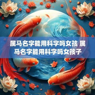 属马名字能用科字吗女孩 属马名字能用科字吗女孩子