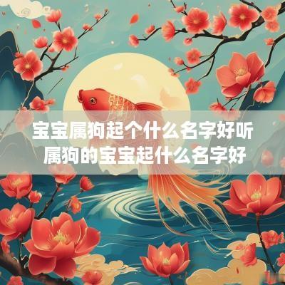 宝宝属狗起个什么名字好听 属狗的宝宝起什么名字好