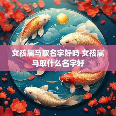 女孩属马取名字好吗 女孩属马取什么名字好